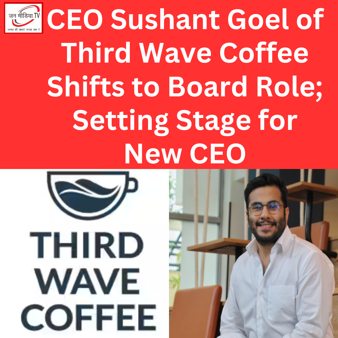 Third Wave Coffee’s CEO Sushant Goel Moves to Board Role; Clearing Path for New CEO